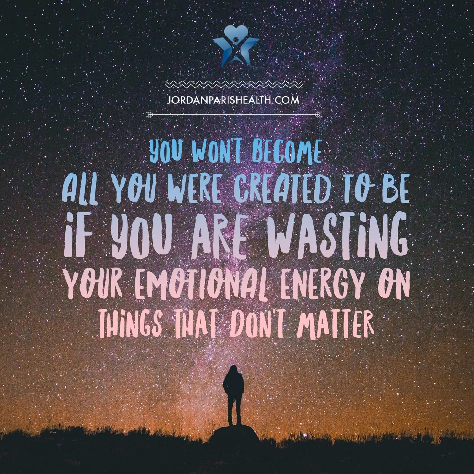 JP Health artwork over a starry sky: You won't become all you were created to be if you are wasting your emotional energy on things that don't matter.